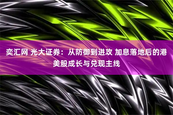 奕汇网 光大证券：从防御到进攻 加息落地后的港美股成长与兑现主线